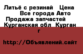 Литьё с резинай › Цена ­ 300 - Все города Авто » Продажа запчастей   . Курганская обл.,Курган г.